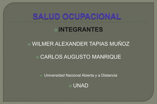 INTEGRANTES
 WILMER ALEXANDER TAPIAS MUÑOZ
 CARLOS AUGUSTO MANRIQUE
 Universidad Nacional Abierta y a Distancia
 UNAD
 