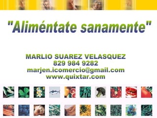 MARLIO SUAREZ VELASQUEZ 829 984 9282 [email_address] www.quixtar.com &quot;Aliméntate sanamente&quot; 