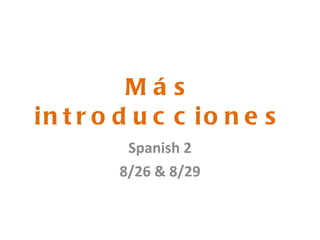 Más introducciones Spanish 2 8/26  & 8/29 