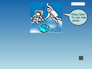 Estoy bien. 
Te veo más 
tarde. 
 