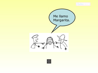 Me llamo 
Margarita. 
 