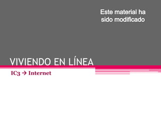 IC3  Internet
VIVIENDO EN LÍNEA
 