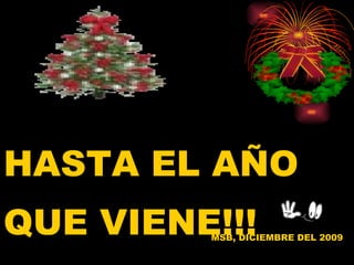 HASTA EL AÑO QUE VIENE!!! MSB, DICIEMBRE DEL 2009 