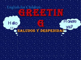 English for Children Greeting Saludos y Despedidas Hello!! How are you? 