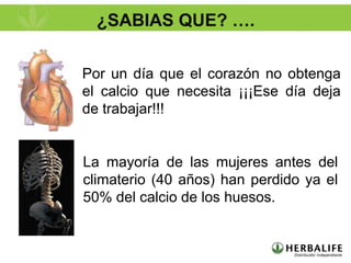 ¿SABIAS QUE? ….

Por un día que el corazón no obtenga
el calcio que necesita ¡¡¡Ese día deja
de trabajar!!!


La mayoría de las mujeres antes del
climaterio (40 años) han perdido ya el
50% del calcio de los huesos.
 
