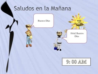 Buenos Días




              Hola! Buenos
                 Días
 