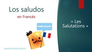 « Les
Salutations »
Los saludos
en Francés