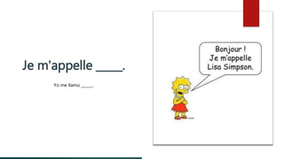 Je m'appelle _____.
Yo me llamo ______.