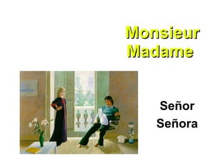 Monsieur Madame  Señor Señora 