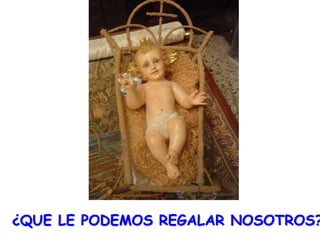 ¿QUE LE PODEMOS REGALAR NOSOTROS?
 