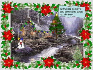 El muñeco de nieve
esta demasiado quieto
haz clic en el
 