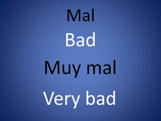 Mal 
Bad 
Muy mal 
Very bad 
 