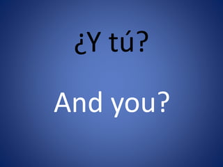 ¿Y tú? 
And you? 
 