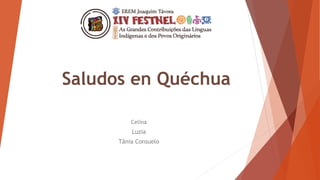 Saludos en Quéchua
Celina
Luzia
Tânia Consuelo
 