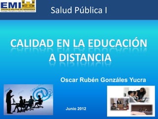Salud Pública I




  Oscar Rubén Gonzáles Yucra



   Junio 2012
                               1
 