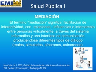 Salud Pública I
                                   MEDIACIÓN
      El término “mediación” significa: facilitación de
inter...