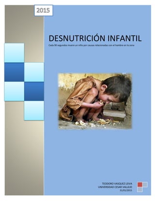 DESNUTRICIÓN INFANTIL
Cada 90 segundos muere un niño por causas relacionadas con el hambre en la zona
TEODORO VASQUEZ LEIVA
UNIVERSIDAD CESAR VALLEJO
31/01/2015
 