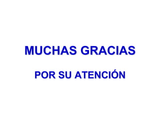 MUCHAS GRACIAS
 POR SU ATENCIÓN
 