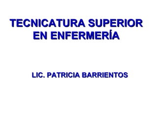 TECNICATURA SUPERIOR EN ENFERMERÍA LIC. PATRICIA BARRIENTOS 