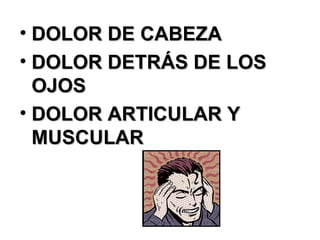 DOLOR DE CABEZA DOLOR DETRÁS DE LOS OJOS DOLOR ARTICULAR Y MUSCULAR 