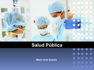 Salud Pública
Mario Ariel Aranda
 