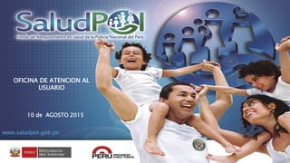 OFICINA DE ATENCION AL
USUARIO
www.saludpol.gob.pe
10 de AGOSTO 2015
 