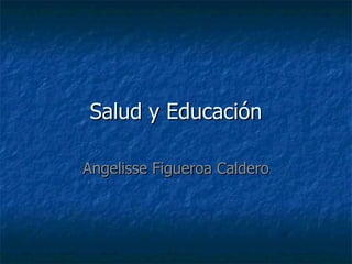 Salud y Educación Angelisse Figueroa Caldero 