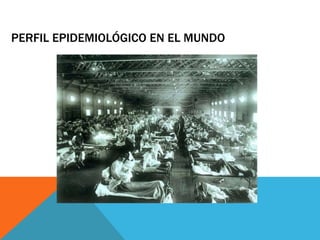 PERFIL EPIDEMIOLÓGICO EN EL MUNDO
 