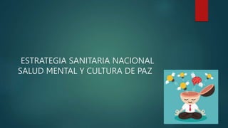 ESTRATEGIA SANITARIA NACIONAL
SALUD MENTAL Y CULTURA DE PAZ
 