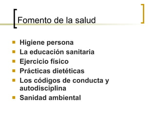Fomento de la salud Higiene persona La educación sanitaria Ejercicio físico Prácticas dietéticas Los códigos de conducta y autodisciplina Sanidad ambiental 