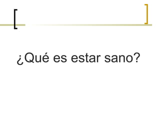 ¿Qué es estar sano?
 