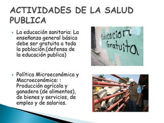    La educación sanitaria: La
    enseñanza general básica
    debe ser gratuita a toda
    la población.(defensa de
    la educación publica)


   Política Microeconómica y
    Macroeconómica: :
    Producción agrícola y
    ganadera (de alimentos),
    de bienes y servicios, de
    empleo y de salarios.
 