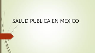 SALUD PUBLICA EN MEXICO
 