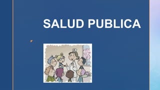 z
SALUD PUBLICA
 
