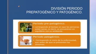 z
DIVISIÓN PERIODO
PREPATOGÉNICO Y PATOGÉNICO.
 