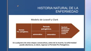 z
HISTORIA NATURAL DE LA
ENFERMEDAD
 