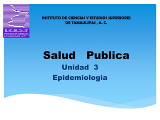 Salud Publica
Unidad 3
Epidemiologia
 