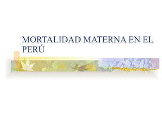 MORTALIDAD MATERNA EN EL PERÚ 