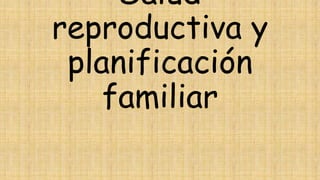 Salud
reproductiva y
planificación
familiar

 