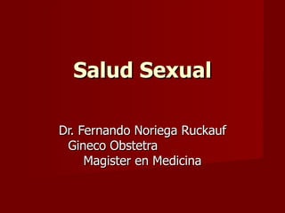 Salud Sexual Dr. Fernando Noriega Ruckauf Gineco Obstetra  Magister en Medicina 
