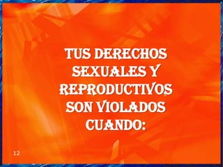 Tus derechos
       sexuales y
     reproductivos
      son violados
         cuando:
12
 