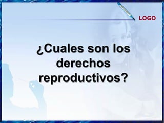LOGO




¿Cuales son los
   derechos
reproductivos?
 