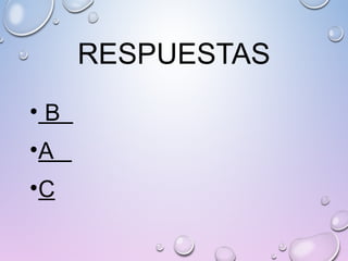 RESPUESTAS
• B
•A
•C
 