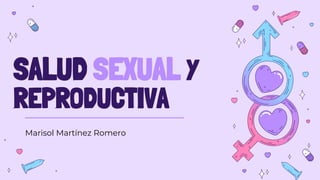 SALUD SEXUAL Y
REPRODUCTIVA
Marisol Martínez Romero
 