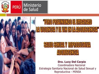 Dra. Lucy Del Carpio
Coordinadora Nacional
Estrategia Sanitaria Nacional de Salud Sexual y
Reproductiva - MINSA

 