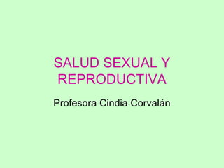 SALUD SEXUAL Y REPRODUCTIVA Profesora Cindia Corvalán 