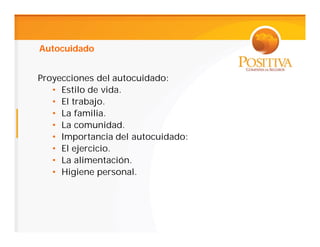 Autocuidado


Proyecciones del autocuidado:
   • Estilo de vida.
   • El trabajo.
   • La familia.
   • La comunidad.
   • Importancia del autocuidado:
   • El ejercicio.
   • La alimentación.
   • Higiene personal.
 