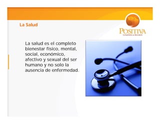 La Salud



  La salud es el completo
  bienestar físico, mental,
  social, económico,
  afectivo y sexual del ser
  humano y no solo la
  ausencia de enfermedad.
 