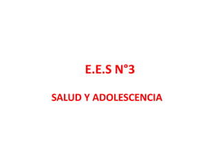 E.E.S N°3
SALUD Y ADOLESCENCIA
 