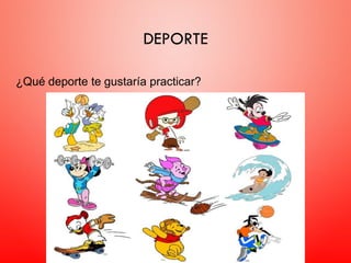 DEPORTE
¿Qué deporte te gustaría practicar?
 